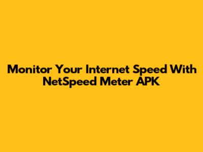 Monitor Your Internet Speed With NetSpeed Meter APK