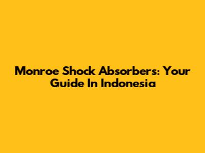 Monroe Shock Absorbers: Your Guide In Indonesia
