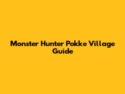 Monster Hunter Pokke Village Guide