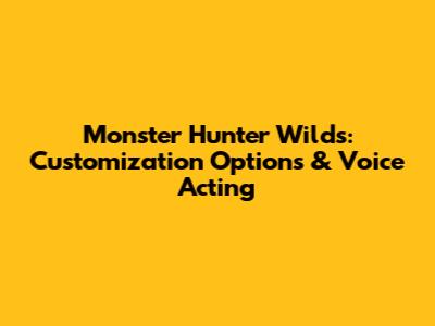 Monster Hunter Wilds: Customization Options & Voice Acting