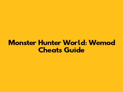 Monster Hunter World: Wemod Cheats Guide