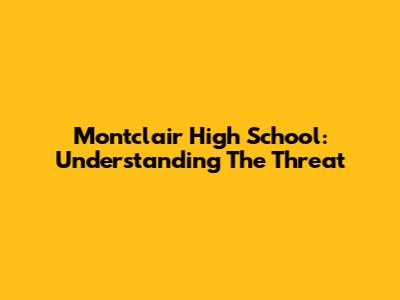 Montclair High School: Understanding The Threat