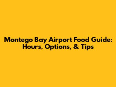 Montego Bay Airport Food Guide: Hours, Options, & Tips