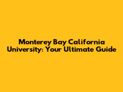 Monterey Bay California University: Your Ultimate Guide
