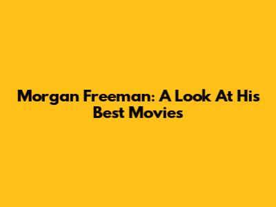 Morgan Freeman: A Look At His Best Movies
