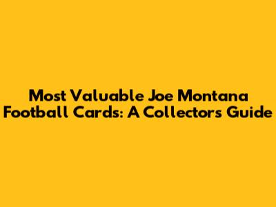 Most Valuable Joe Montana Football Cards: A Collector's Guide
