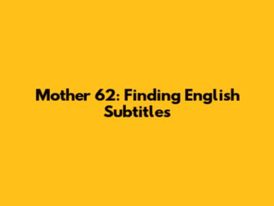 Mother 62: Finding English Subtitles