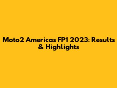 Moto2 Americas FP1 2023: Results & Highlights