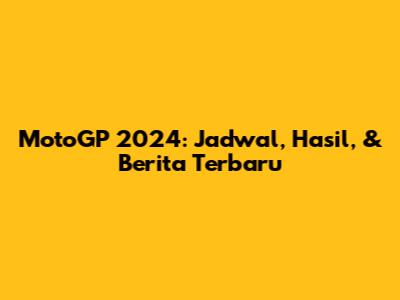 MotoGP 2024: Jadwal, Hasil, & Berita Terbaru