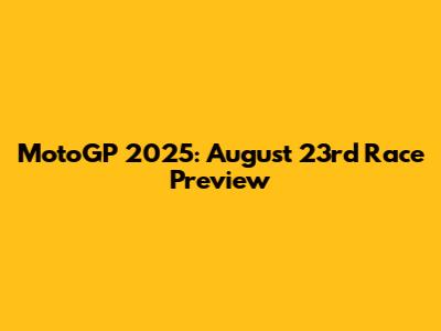 MotoGP 2025: August 23rd Race Preview