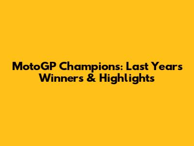 MotoGP Champions: Last Years' Winners & Highlights