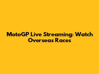 MotoGP Live Streaming: Watch Overseas Races