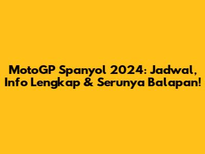 MotoGP Spanyol 2024: Jadwal, Info Lengkap & Serunya Balapan!