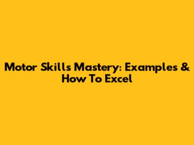 Motor Skills Mastery: Examples & How To Excel