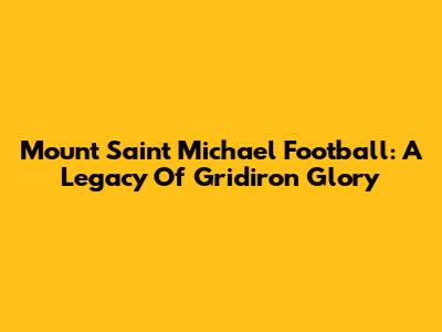 Mount Saint Michael Football: A Legacy Of Gridiron Glory