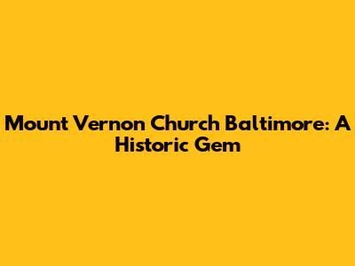 Mount Vernon Church Baltimore: A Historic Gem