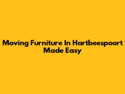 Moving Furniture In Hartbeespoort Made Easy