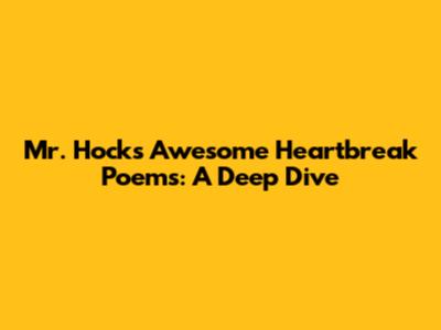 Mr. Hock's Awesome Heartbreak Poems: A Deep Dive