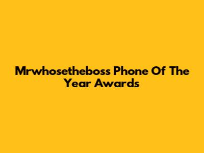 Mrwhosetheboss Phone Of The Year Awards