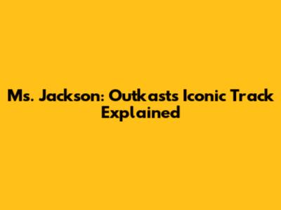Ms. Jackson: Outkast's Iconic Track Explained