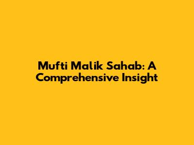 Mufti Malik Sahab: A Comprehensive Insight