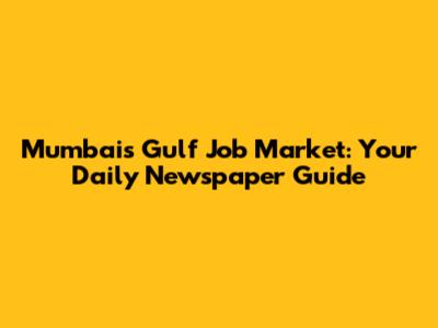 Mumbai's Gulf Job Market: Your Daily Newspaper Guide
