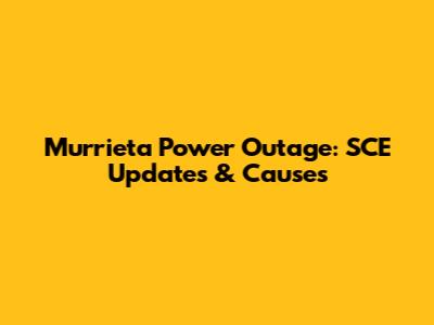 Murrieta Power Outage: SCE Updates & Causes