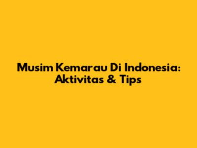 Musim Kemarau Di Indonesia: Aktivitas & Tips