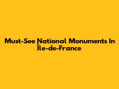 Must-See National Monuments In Île-de-France