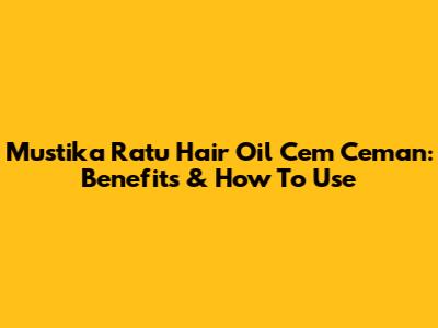 Mustika Ratu Hair Oil Cem Ceman: Benefits & How To Use