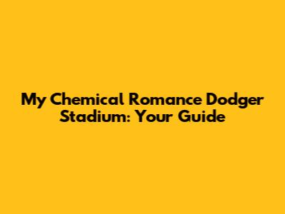 My Chemical Romance Dodger Stadium: Your Guide
