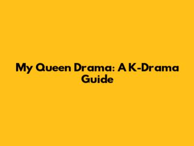 My Queen Drama: A K-Drama Guide