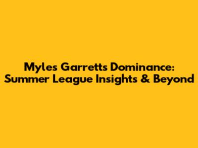 Myles Garrett's Dominance: Summer League Insights & Beyond