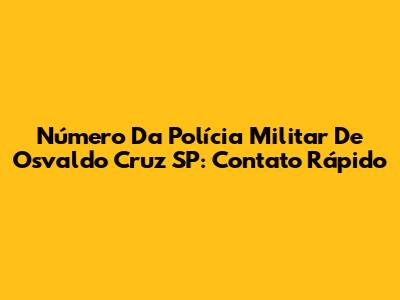 Número Da Polícia Militar De Osvaldo Cruz SP: Contato Rápido