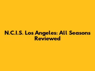 N.C.I.S. Los Angeles: All Seasons Reviewed