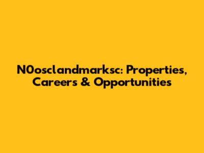 N0osclandmarksc: Properties, Careers & Opportunities
