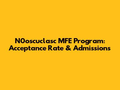 N0oscuclasc MFE Program: Acceptance Rate & Admissions