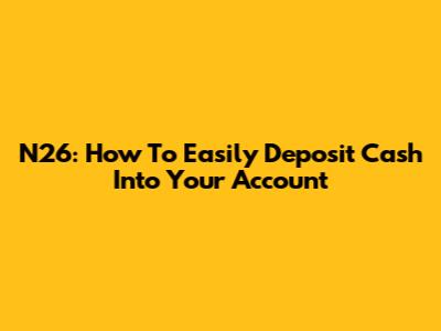 N26: How To Easily Deposit Cash Into Your Account
