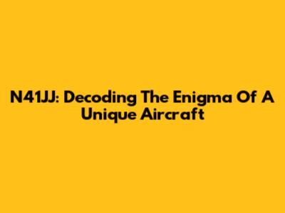 N41JJ: Decoding The Enigma Of A Unique Aircraft