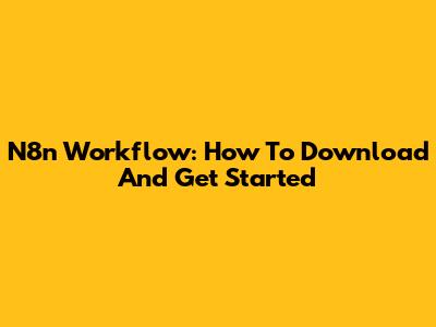 N8n Workflow: How To Download And Get Started