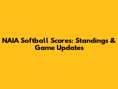 NAIA Softball Scores: Standings & Game Updates