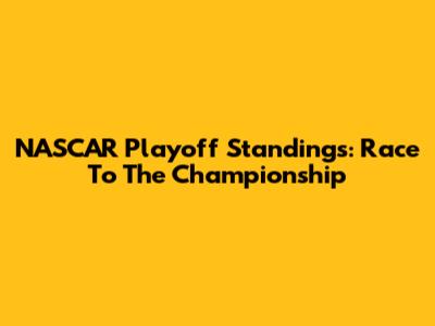 NASCAR Playoff Standings: Race To The Championship