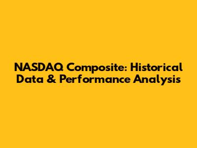 NASDAQ Composite: Historical Data & Performance Analysis