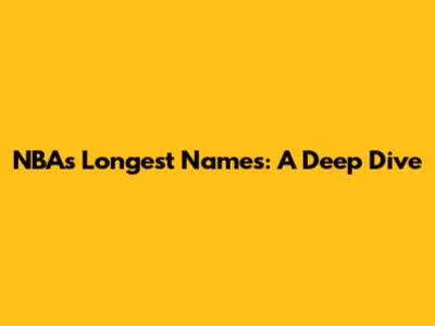 NBA's Longest Names: A Deep Dive
