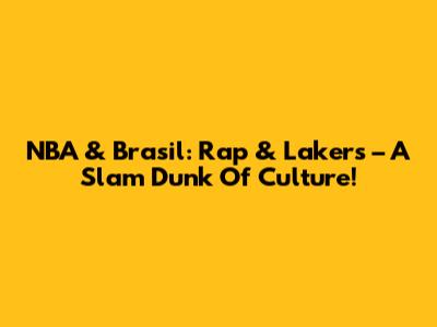 NBA & Brasil: Rap & Lakers – A Slam Dunk Of Culture!