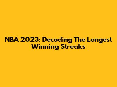 NBA 2023: Decoding The Longest Winning Streaks
