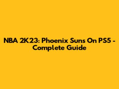 NBA 2K23: Phoenix Suns On PS5 - Complete Guide