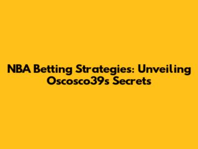 NBA Betting Strategies: Unveiling Oscosco39's Secrets