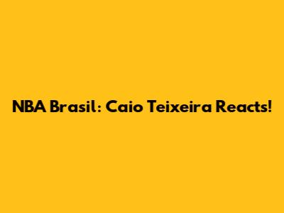 NBA Brasil: Caio Teixeira Reacts!