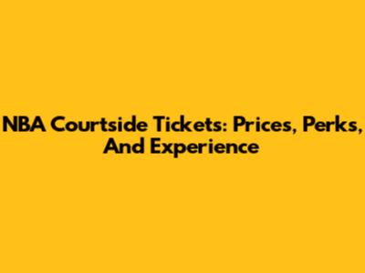 NBA Courtside Tickets: Prices, Perks, And Experience